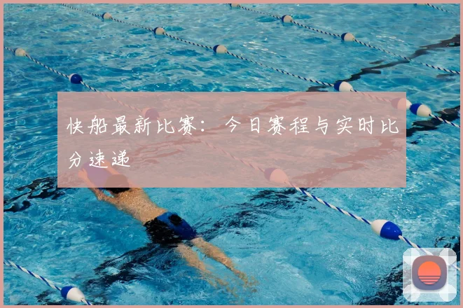 快船最新比赛：今日赛程与实时比分速递