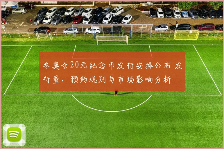 冬奥会20元纪念币发行安排公布 发行量、预约规则与市场影响分析