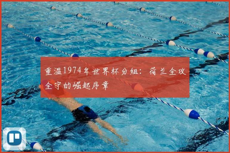 重温1974年世界杯分组：荷兰全攻全守的崛起序章
