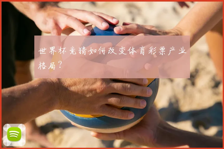 世界杯竞猜如何改变体育彩票产业格局？