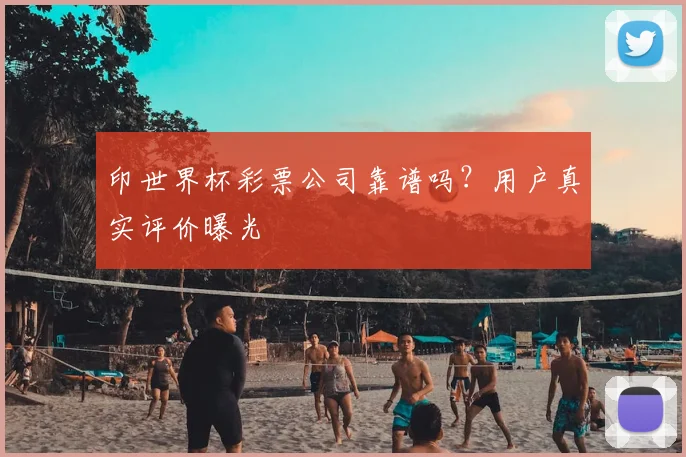 印世界杯彩票公司靠谱吗？用户真实评价曝光