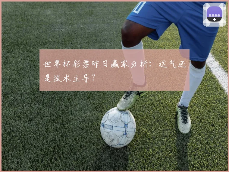 世界杯彩票昨日赢家分析：运气还是技术主导？