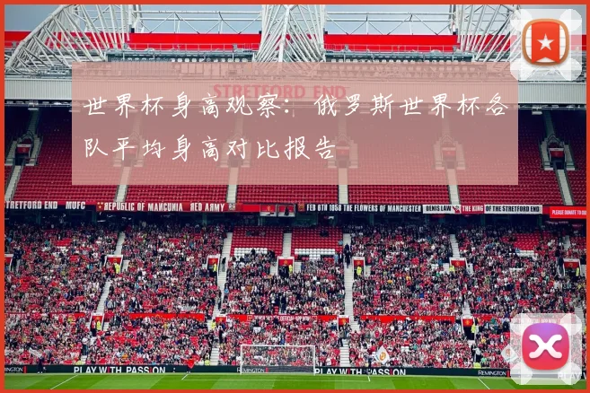 世界杯身高观察：俄罗斯世界杯各队平均身高对比报告