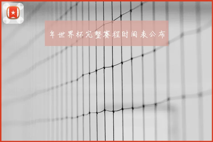 年世界杯完整赛程时间表公布