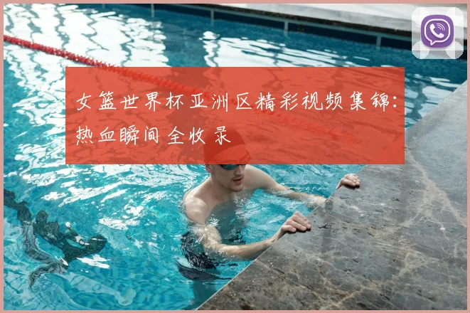 女篮世界杯亚洲区精彩视频集锦:热血瞬间全收录